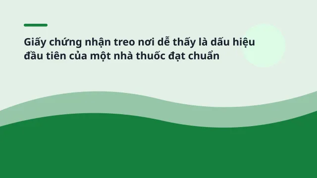 Giấy chứng nhận treo nơi dễ thấy là dấu hiệu đầu tiên của một nhà thuốc đạt chuẩn