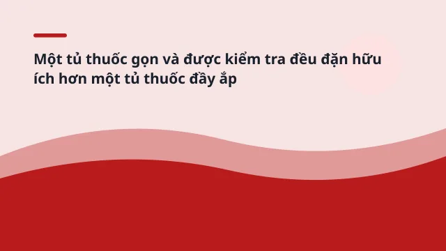 Một tủ thuốc gọn và được kiểm tra đều đặn hữu ích hơn một tủ thuốc đầy ắp