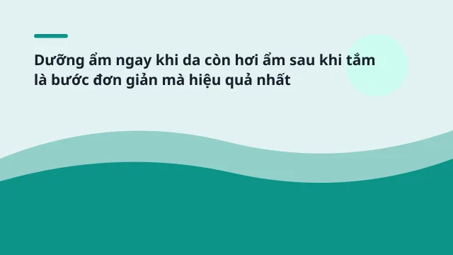 Dưỡng ẩm ngay khi da còn hơi ẩm sau khi tắm là bước đơn giản mà hiệu quả nhất